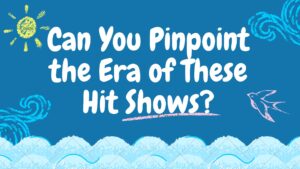 Can You Pinpoint the Era of These Hit Shows?