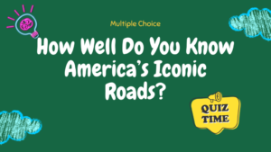 How Well Do You Know America’s Iconic Roads?